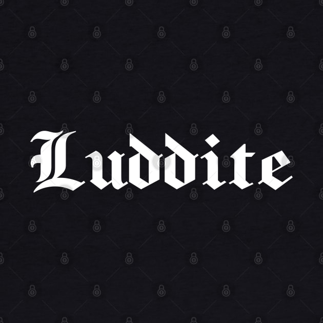 Luddite - white gothic letters - blackletter art by PlanetSnark